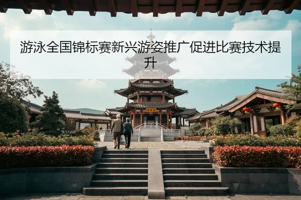 游泳全国锦标赛新兴游姿推广促进比赛技术提升